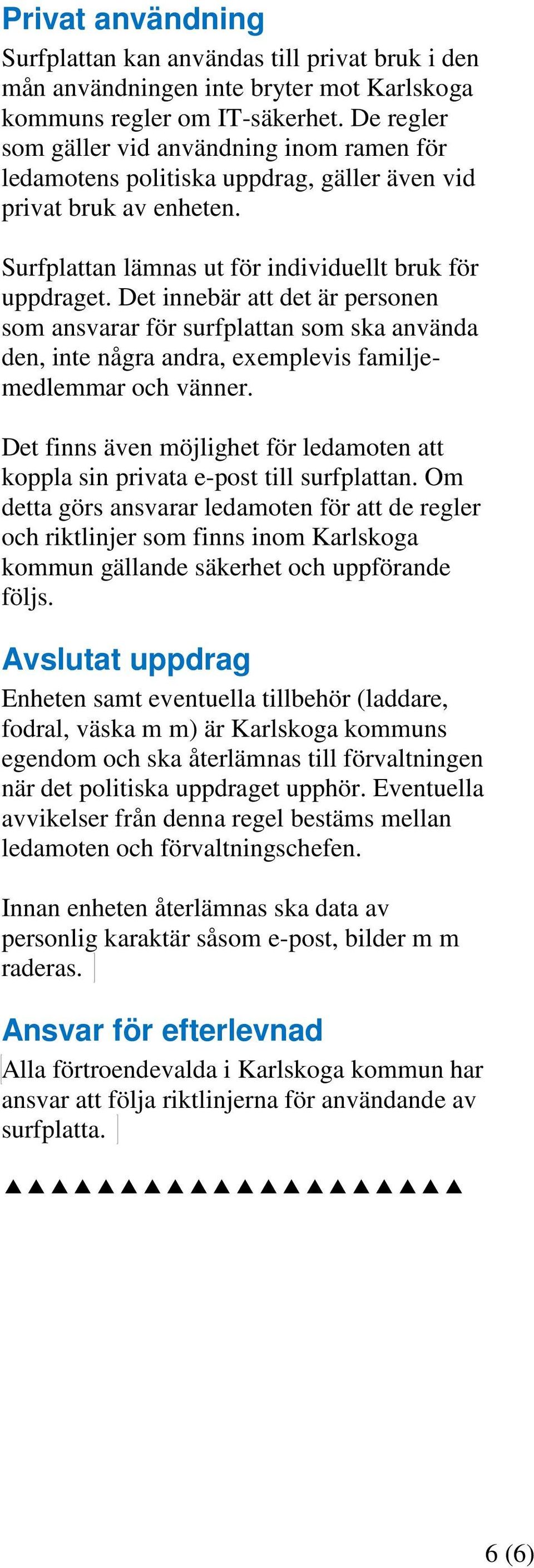 Det innebär att det är personen som ansvarar för surfplattan som ska använda den, inte några andra, exemplevis familjemedlemmar och vänner.