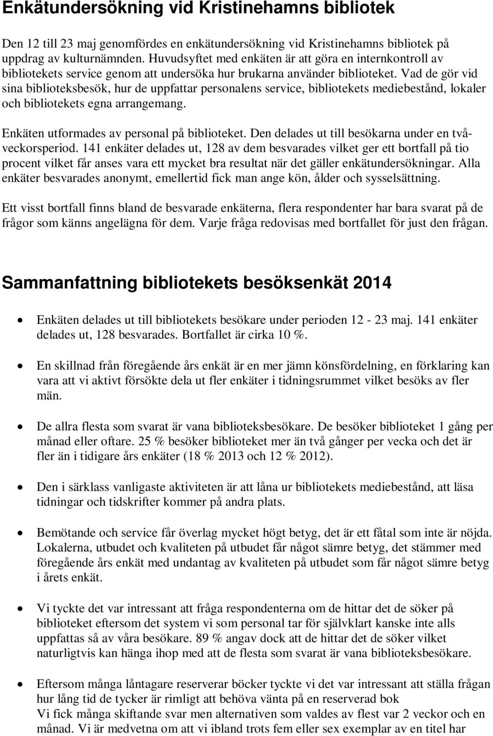 Vad de gör vid sina biblioteksbesök, hur de uppfattar personalens service, bibliotekets mediebestånd, lokaler och bibliotekets egna arrangemang. Enkäten utformades av personal på biblioteket.