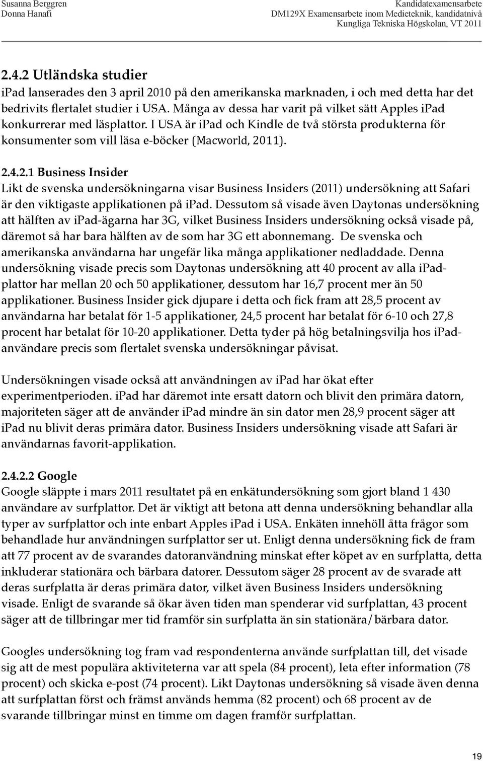 11). 2.4.2.1 Business Insider Likt de svenska undersökningarna visar Business Insiders (2011) undersökning att Safari är den viktigaste applikationen på ipad.