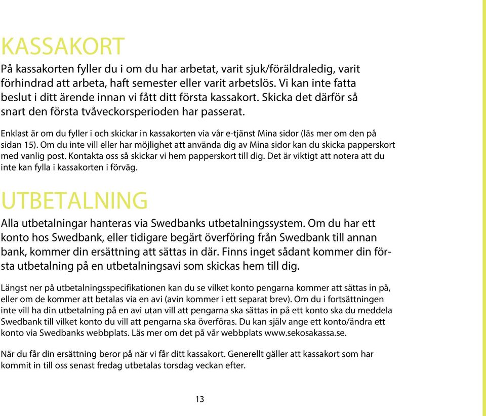 Enklast är om du fyller i och skickar in kassakorten via vår e-tjänst Mina sidor (läs mer om den på sidan 15).