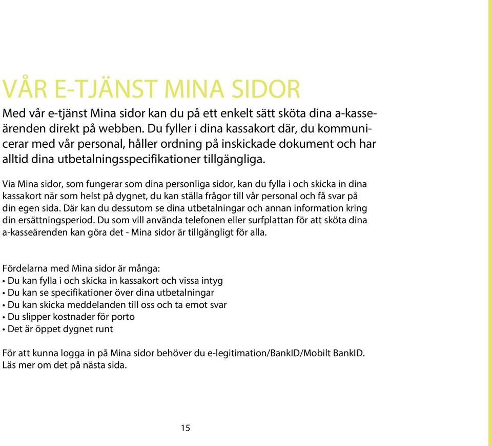 Via Mina sidor, som fungerar som dina personliga sidor, kan du fylla i och skicka in dina kassakort när som helst på dygnet, du kan ställa frågor till vår personal och få svar på din egen sida.