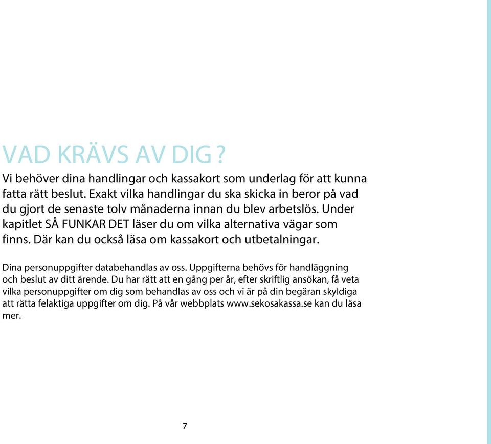Under kapitlet SÅ FUNKAR DET läser du om vilka alternativa vägar som finns. Där kan du också läsa om kassakort och utbetalningar. Dina personuppgifter databehandlas av oss.