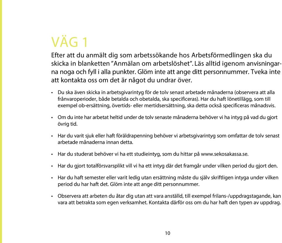 Du ska även skicka in arbetsgivarintyg för de tolv senast arbetade månaderna (observera att alla frånvaroperioder, både betalda och obetalda, ska specificeras).
