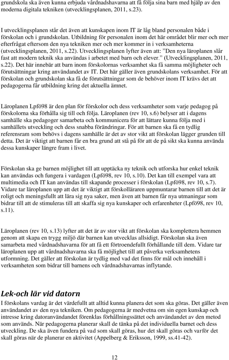 Utbildning för personalen inom det här området blir mer och mer efterfrågat eftersom den nya tekniken mer och mer kommer in i verksamheterna (utvecklingsplanen, 2011, s.22).