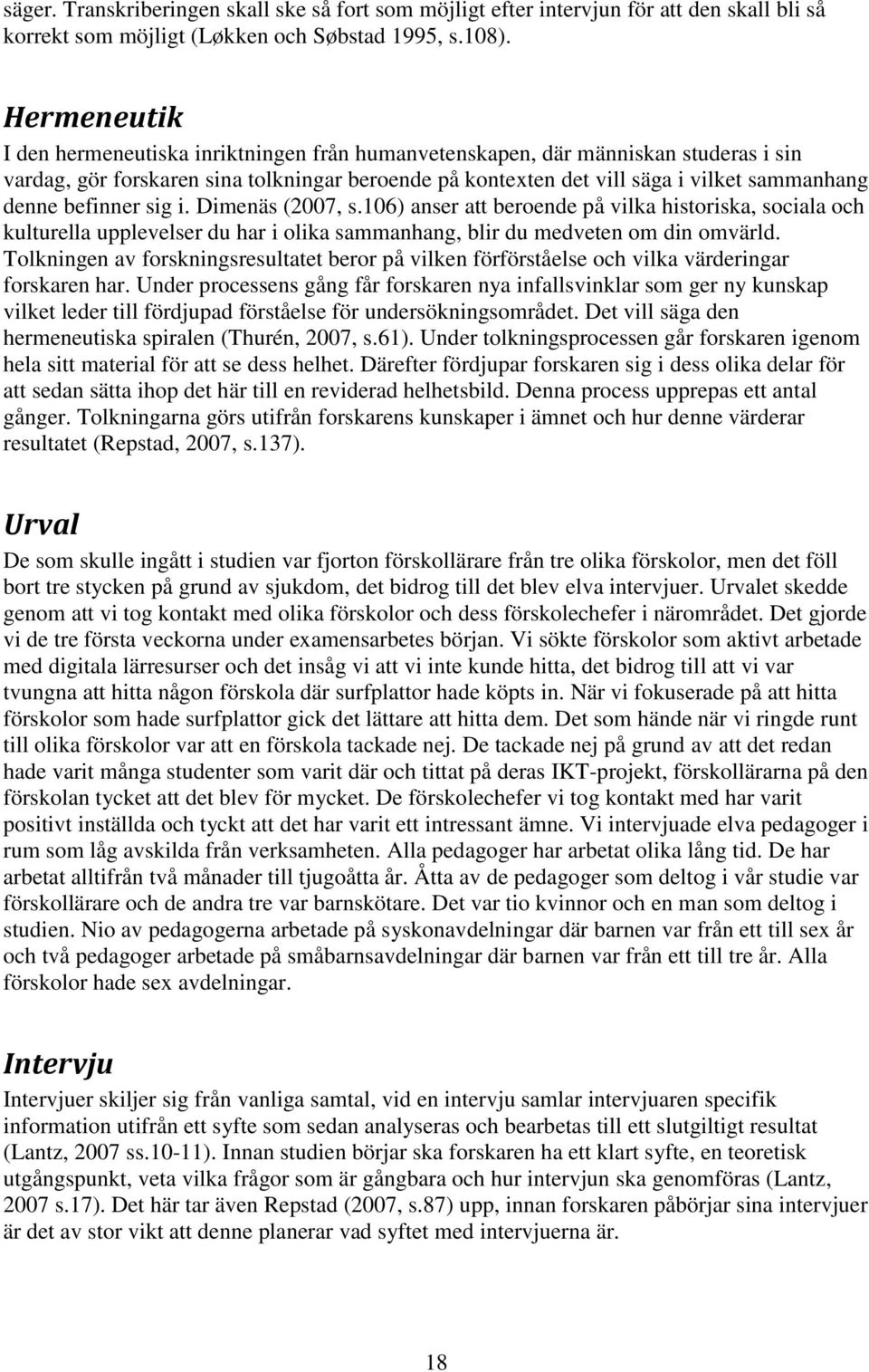 befinner sig i. Dimenäs (2007, s.106) anser att beroende på vilka historiska, sociala och kulturella upplevelser du har i olika sammanhang, blir du medveten om din omvärld.