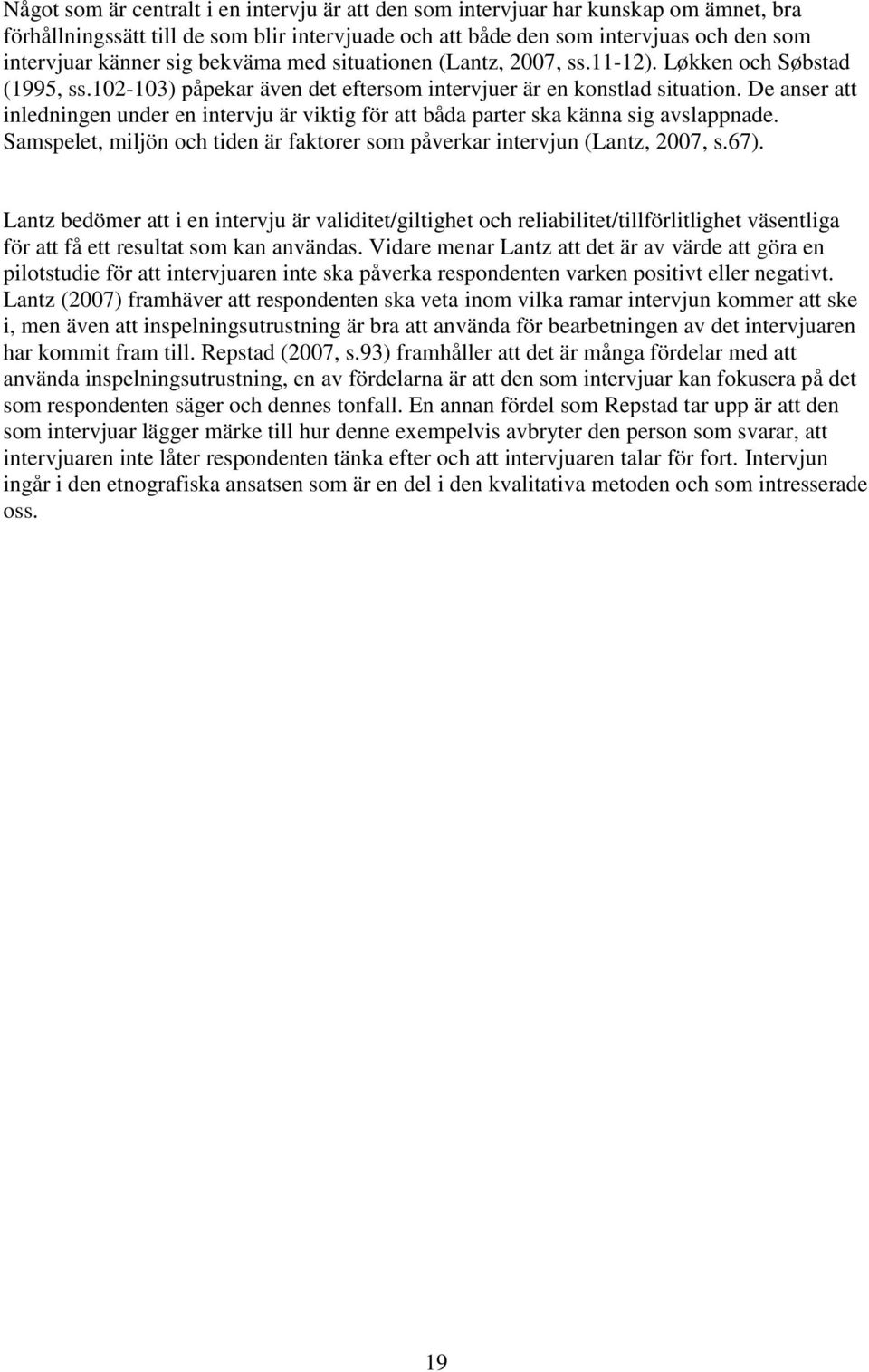 De anser att inledningen under en intervju är viktig för att båda parter ska känna sig avslappnade. Samspelet, miljön och tiden är faktorer som påverkar intervjun (Lantz, 2007, s.67).