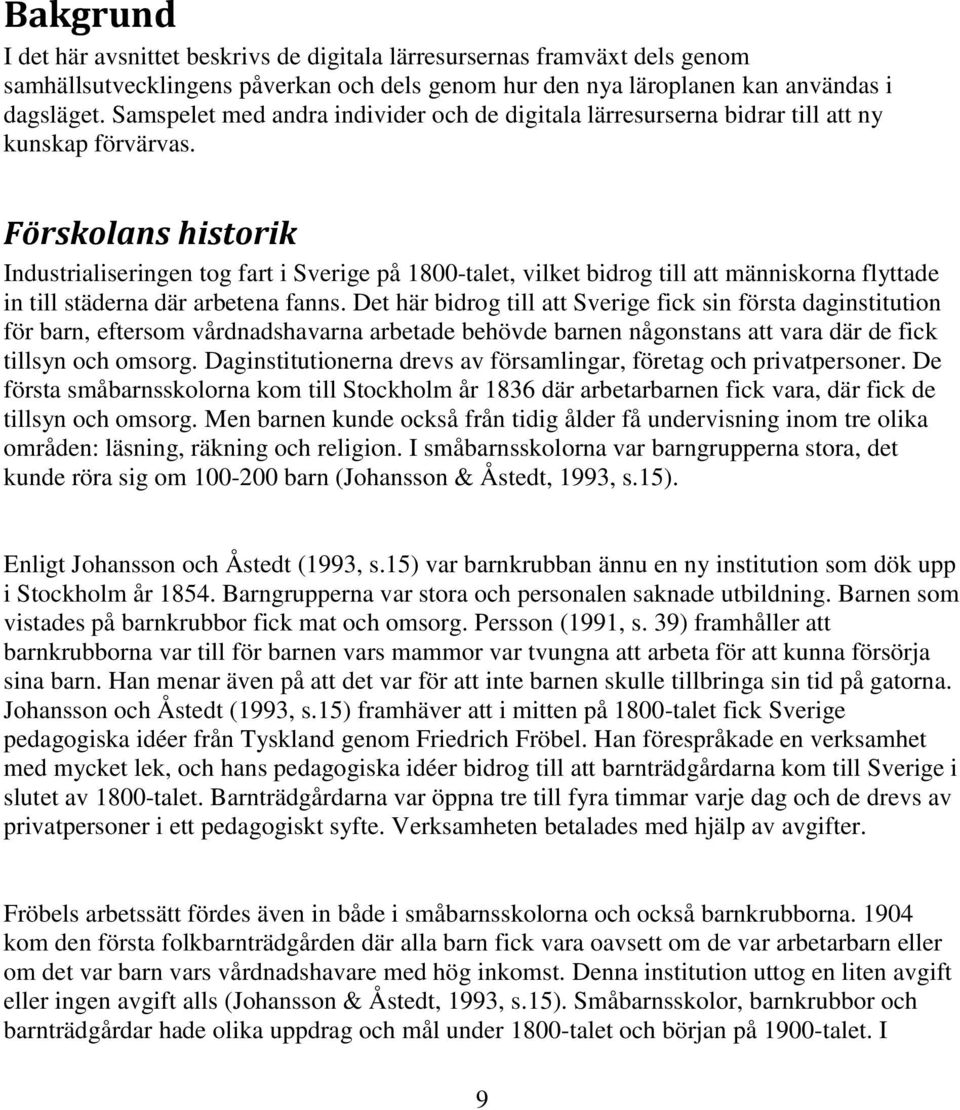 Förskolans historik Industrialiseringen tog fart i Sverige på 1800-talet, vilket bidrog till att människorna flyttade in till städerna där arbetena fanns.