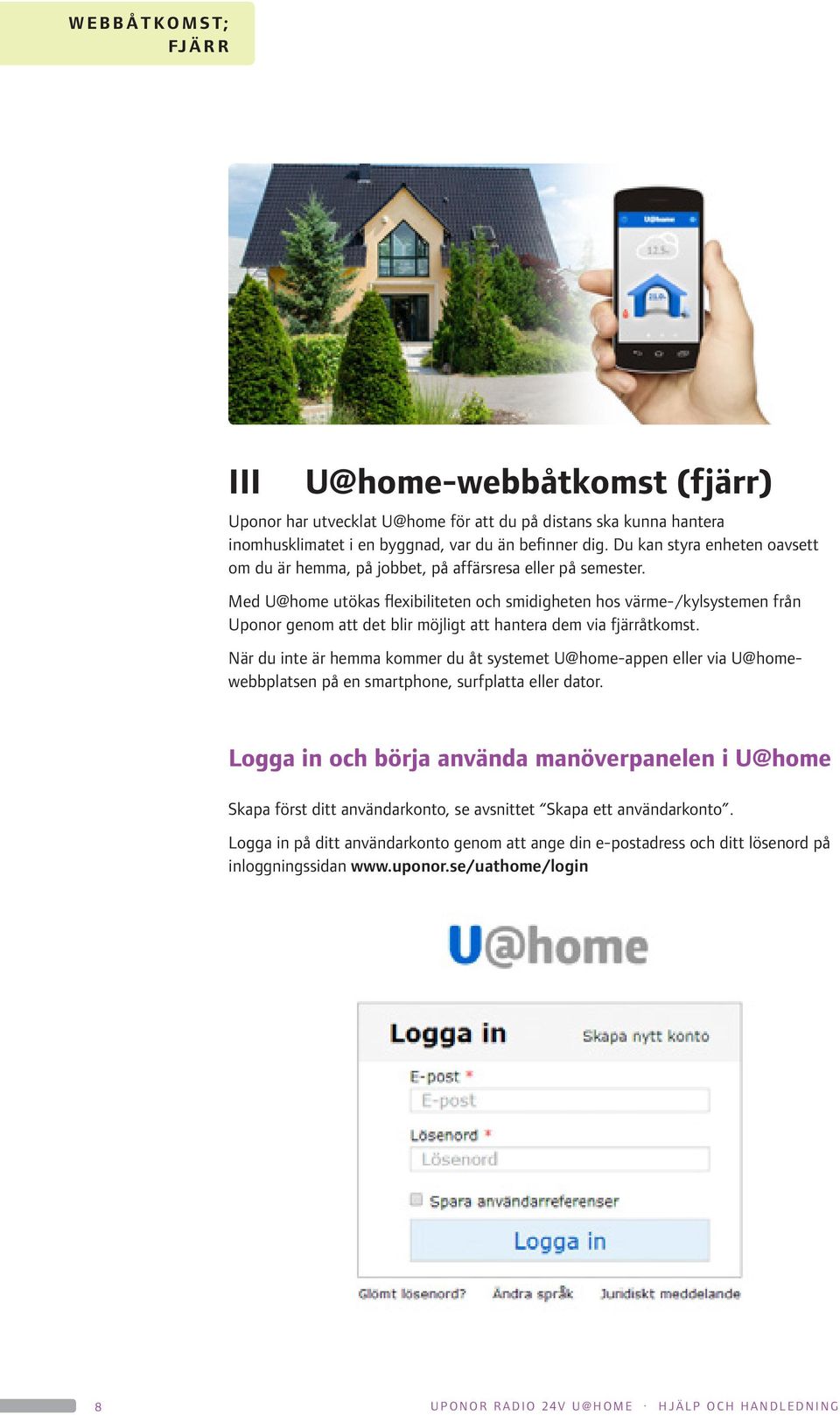 Med U@home utökas flexibiliteten och smidigheten hos värme-/kylsystemen från Uponor genom att det blir möjligt att hantera dem via fjärråtkomst.