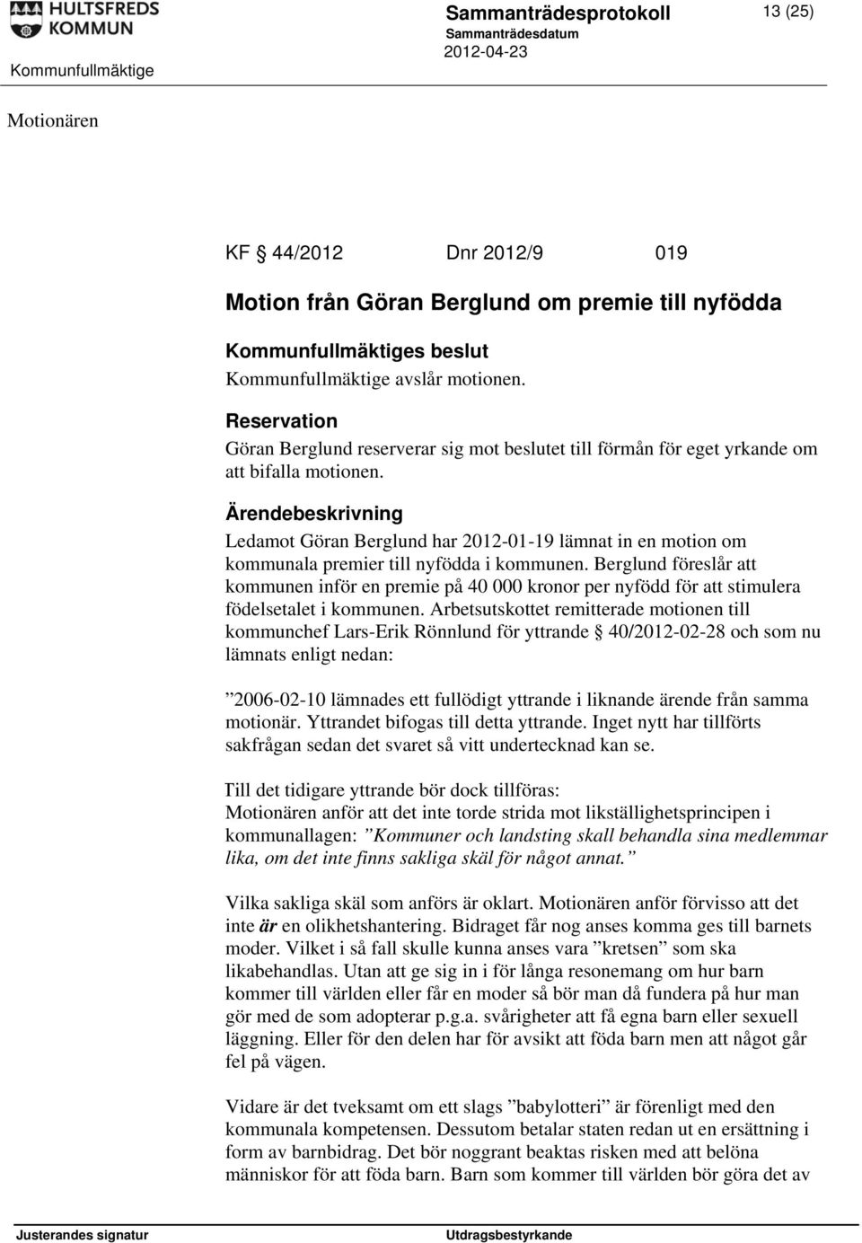 Ledamot Göran Berglund har 2012-01-19 lämnat in en motion om kommunala premier till nyfödda i kommunen.