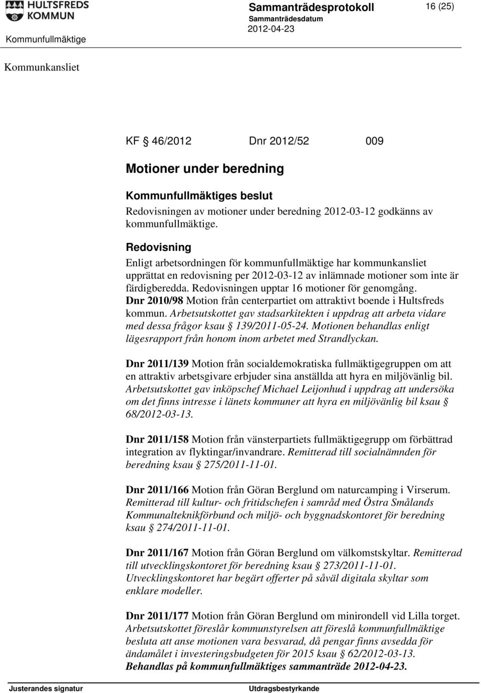 Redovisningen upptar 16 motioner för genomgång. Dnr 2010/98 Motion från centerpartiet om attraktivt boende i Hultsfreds kommun.