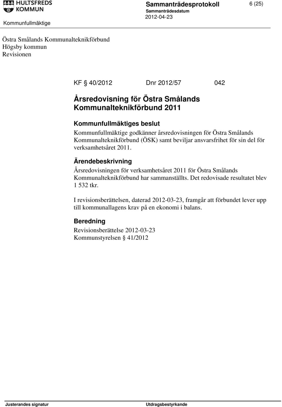 verksamhetsåret 2011. Årsredovisningen för verksamhetsåret 2011 för Östra Smålands Kommunalteknikförbund har sammanställts. Det redovisade resultatet blev 1 532 tkr.