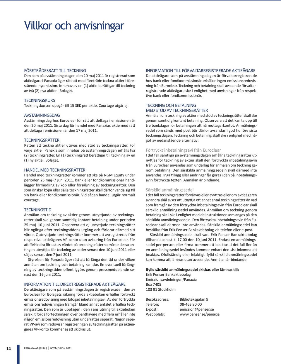 AVSTÄMNINGSDAG Avstämningsdag hos Euroclear för rätt att deltaga i emissionen är den 20 maj 2011. Sista dag för handel med Panaxias aktie med rätt att deltaga i emissionen är den 17 maj 2011.
