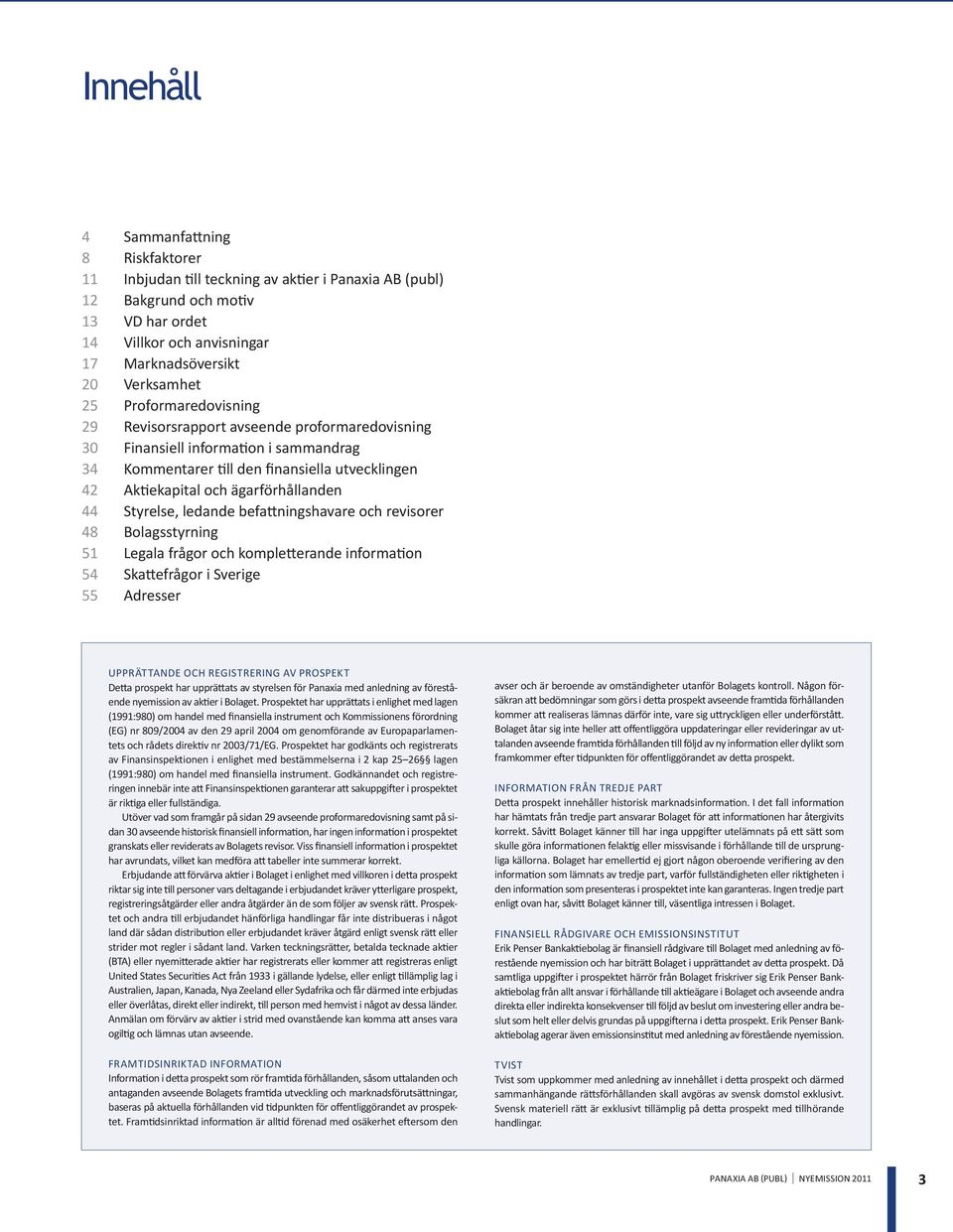 Styrelse, ledande befattningshavare och revisorer 48 Bolagsstyrning 51 Legala frågor och kompletterande information 54 Skattefrågor i Sverige 55 Adresser UPPRÄTTANDE OCH REGISTRERING AV PROSPEKT