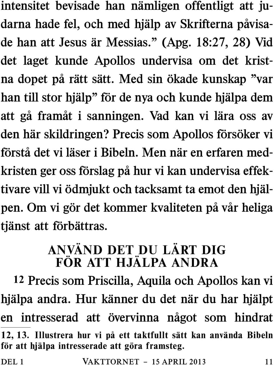 Vad kan vi l ara oss av den h ar skildringen? Precis som Apollos f ors oker vi f orst adetvil aser i Bibeln.