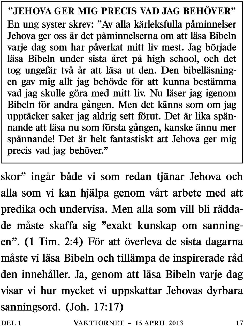 Den bibellasning- en gav mig allt jag behovde for att kunna bestamma vad jag skulle gora med mitt liv. Nu laser jag igenom Bibeln for andra gangen.