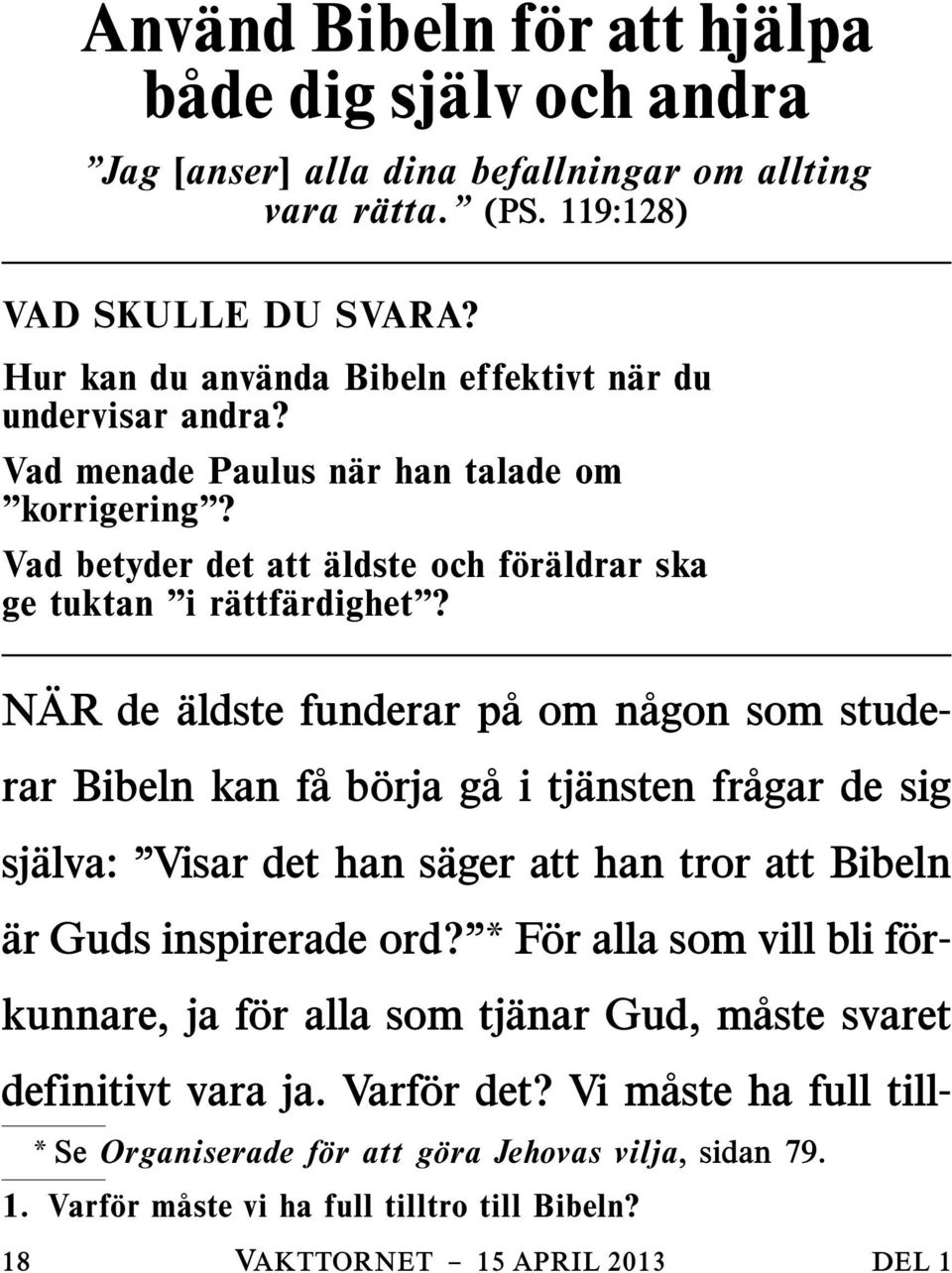 NAR de aldste funderar paomn agon som studerar Bibeln kan fab orja gaitj ansten fragar de sig sjalva: Visar det han sager att han tror att Bibeln ar Guds inspirerade ord?