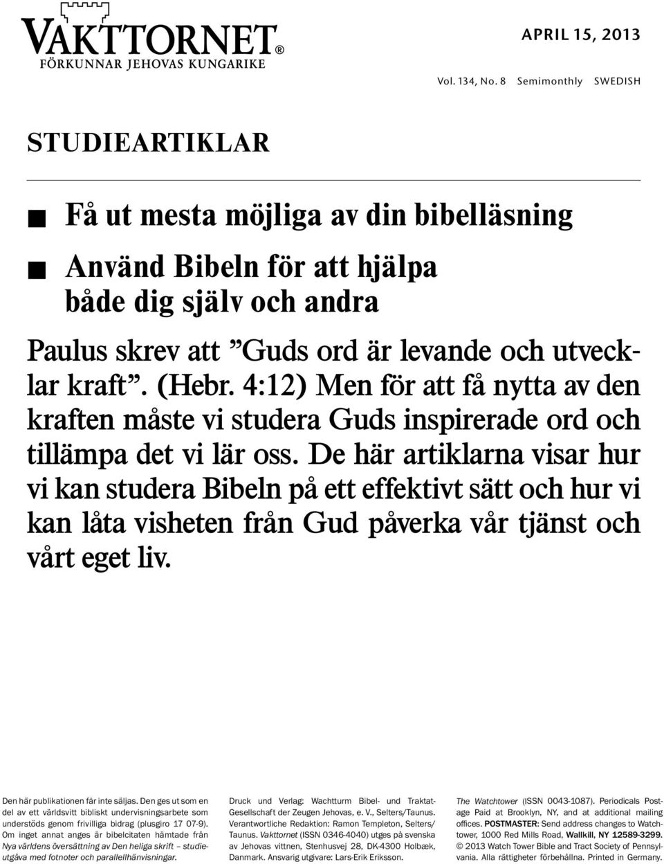 4:12) Men for att fa nytta av den kraften maste vi studera Guds inspirerade ord och tillampa det vi lar oss.