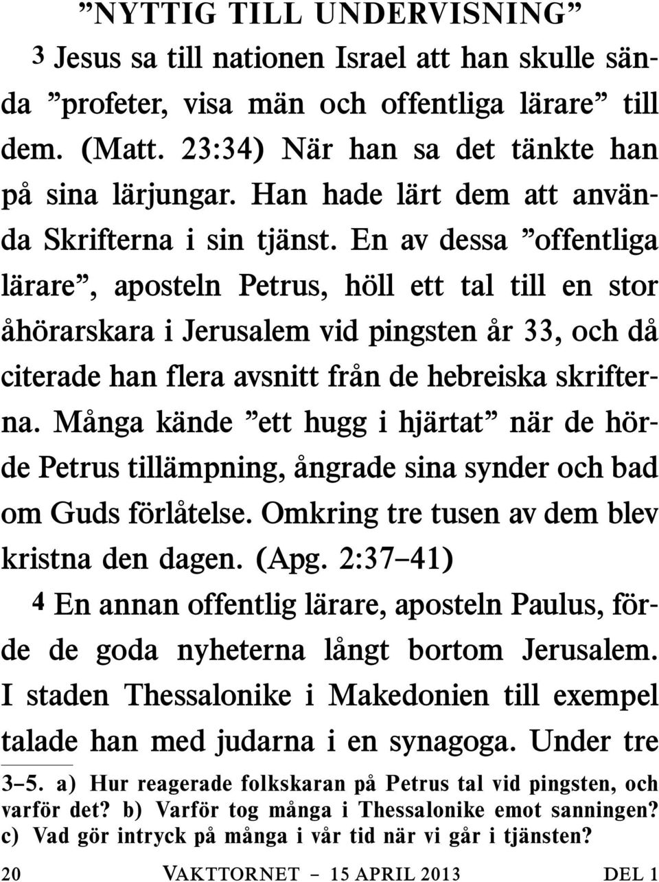 En av dessa offentliga larare, aposteln Petrus, holl ett tal till en stor ahorarskara i Jerusalem vid pingsten ar 33, och da citerade han flera avsnitt fran de hebreiska skrifterna.