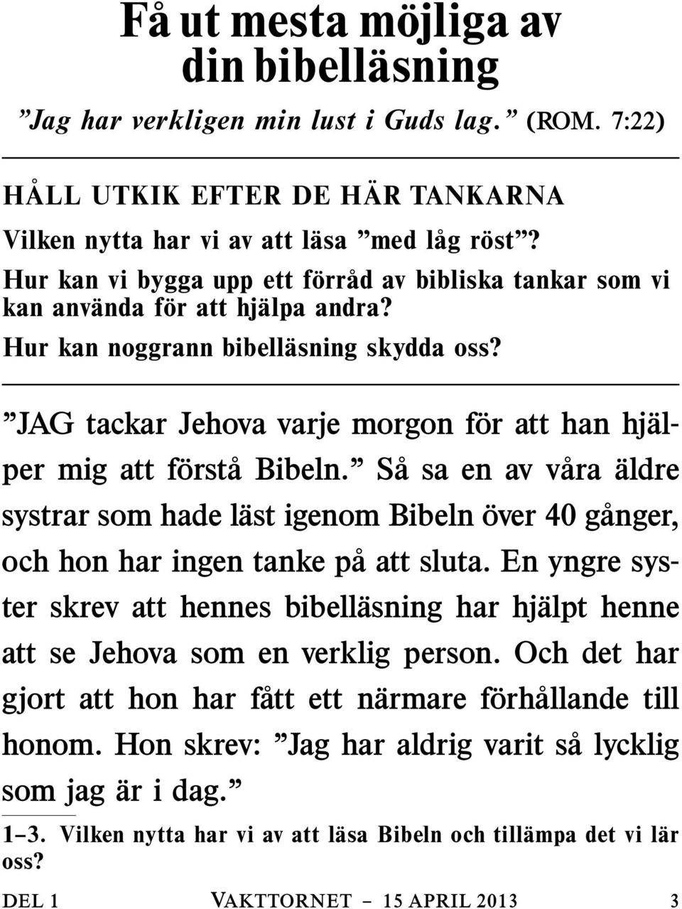 JAG tackar Jehova varje morgon f or att han hj alper mig att f orst abibeln. S asaenavv ara aldre systrar som hade l astigenombibeln over 40 g anger, och hon har ingen tanke p a att sluta.