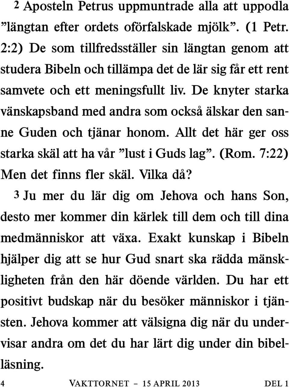 De knyter starka vanskapsband med andra som ocksa alskar den sanne Guden och tj anar honom. Allt det h ar ger oss starka sk al att ha v ar lust i Guds lag. (Rom. 7:22) Men det finns fler sk al.