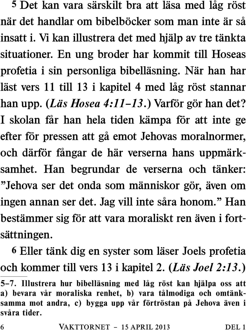 Iskolanf ar han hela tiden k ampa f or att inte ge efter f or pressen att g a emot Jehovas moralnormer, och darf or fangar de har verserna hans uppmark- samhet.