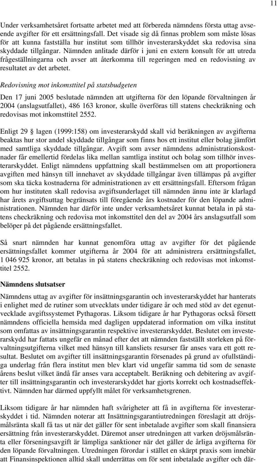 Nämnden anlitade därför i juni en extern konsult för att utreda frågeställningarna och avser att återkomma till regeringen med en redovisning av resultatet av det arbetet.