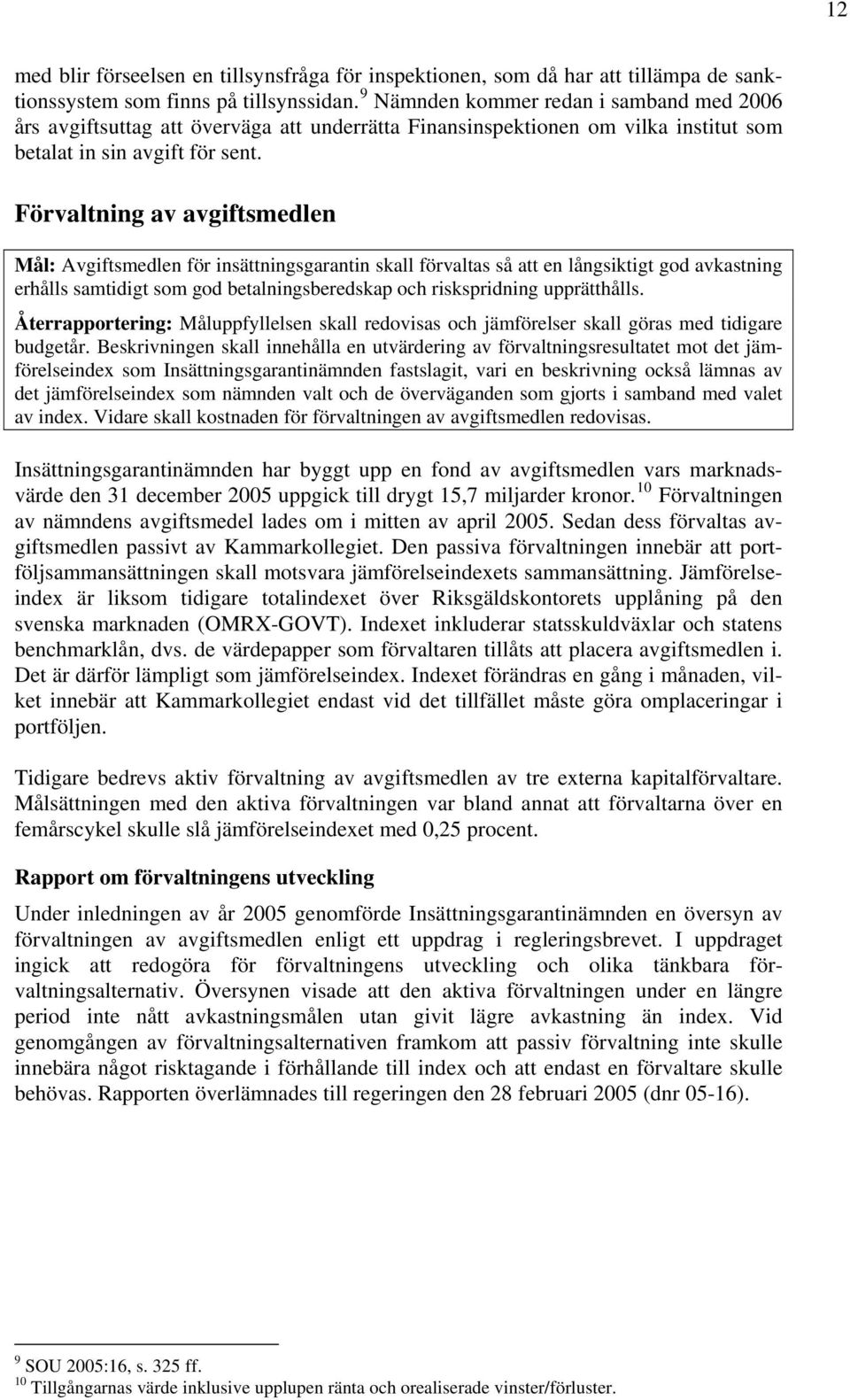 Förvaltning av avgiftsmedlen Mål: Avgiftsmedlen för insättningsgarantin skall förvaltas så att en långsiktigt god avkastning erhålls samtidigt som god betalningsberedskap och riskspridning