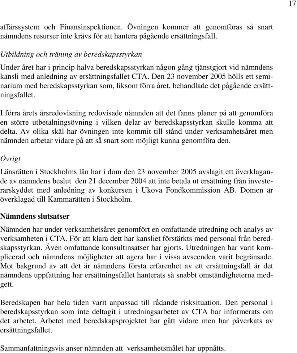 Den 23 november 2005 hölls ett seminarium med beredskapsstyrkan som, liksom förra året, behandlade det pågående ersättningsfallet.