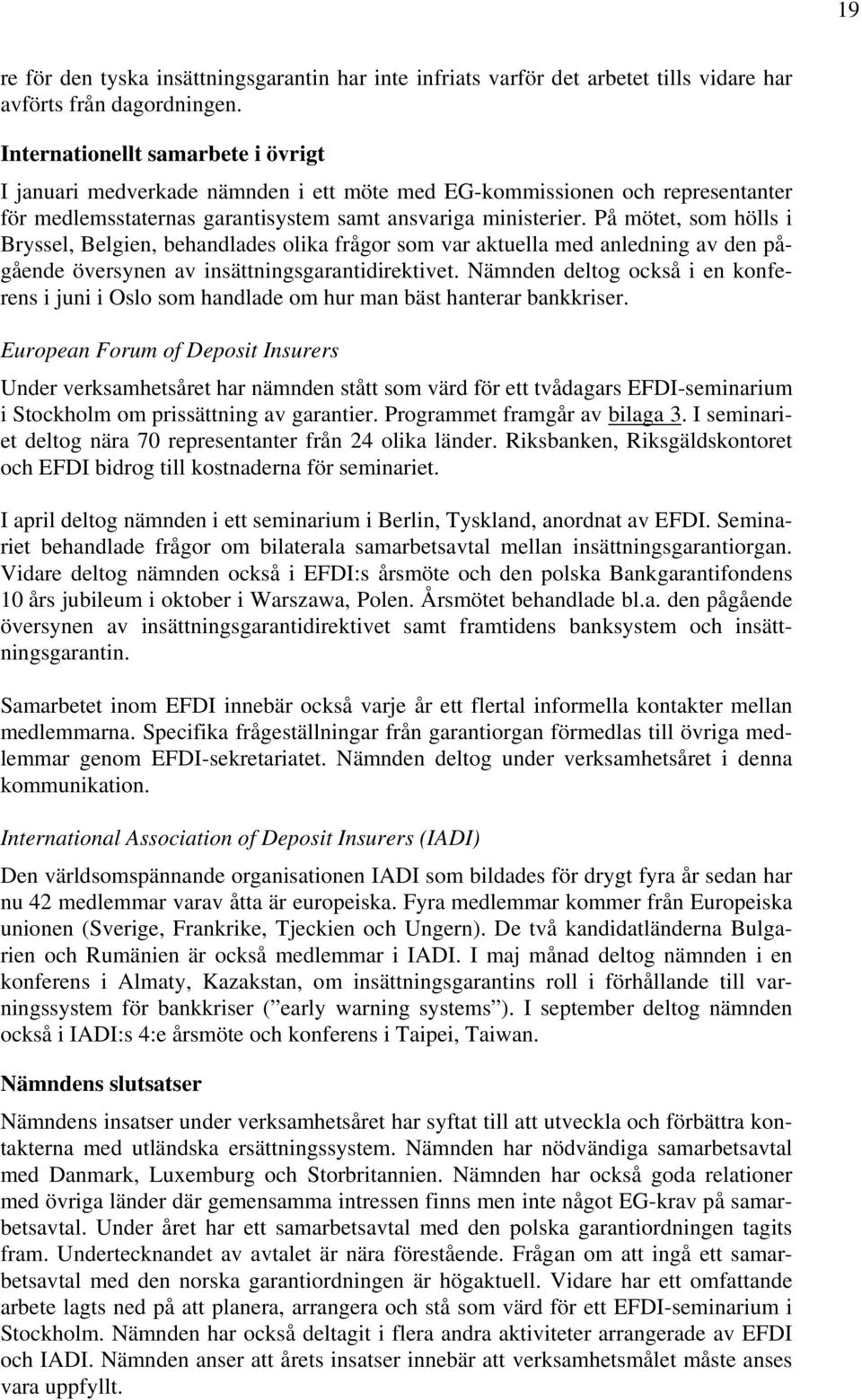 På mötet, som hölls i Bryssel, Belgien, behandlades olika frågor som var aktuella med anledning av den pågående översynen av insättningsgarantidirektivet.