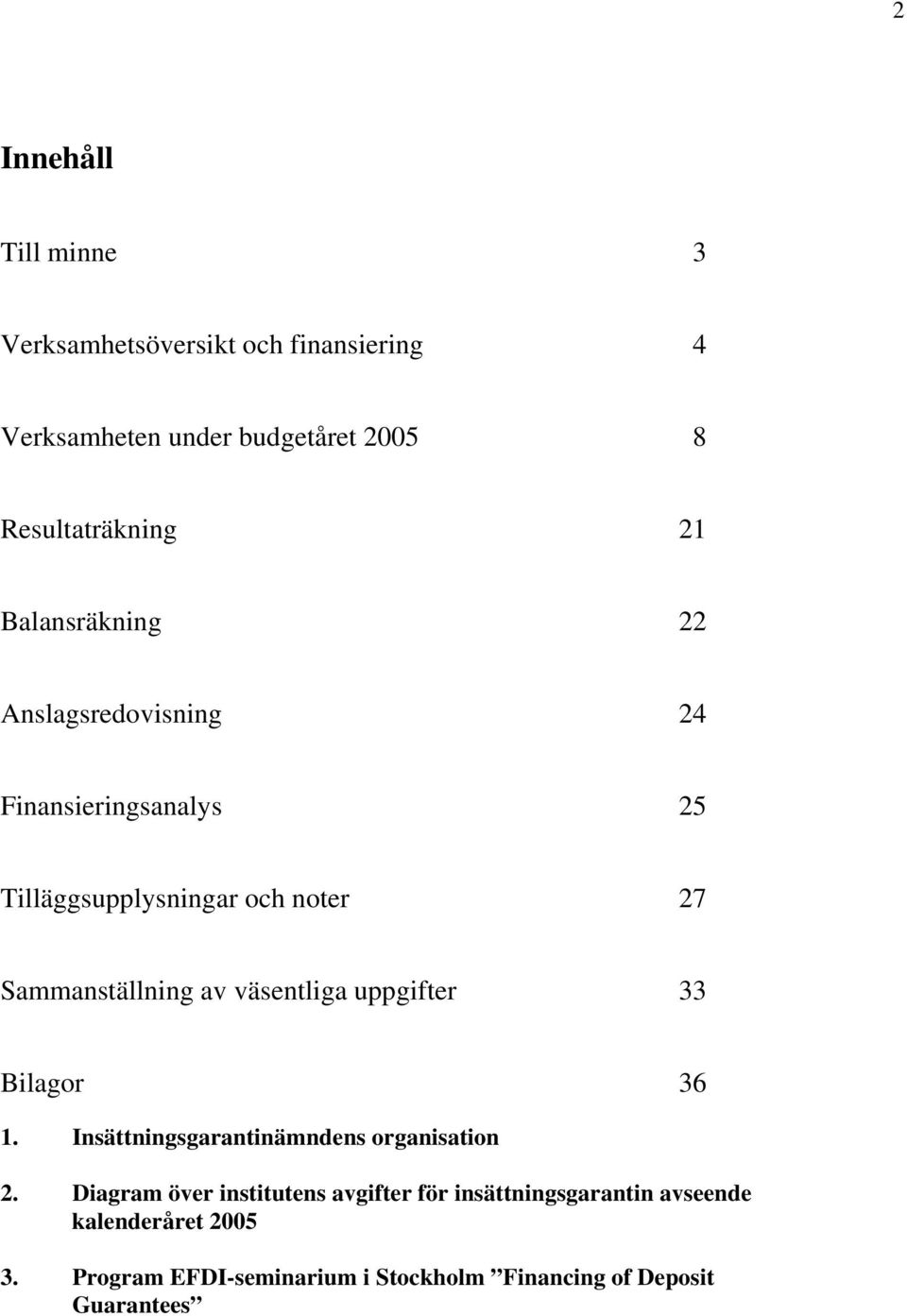 väsentliga uppgifter 33 Bilagor 36 1. Insättningsgarantinämndens organisation 2.