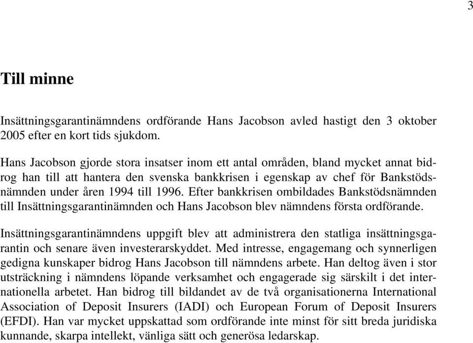 Efter bankkrisen ombildades Bankstödsnämnden till Insättningsgarantinämnden och Hans Jacobson blev nämndens första ordförande.