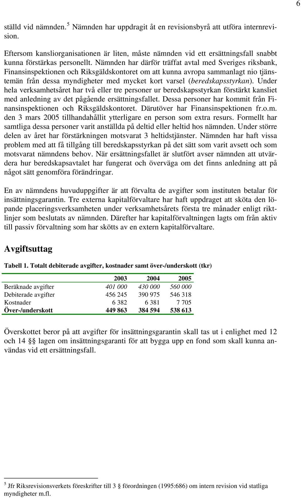 Nämnden har därför träffat avtal med Sveriges riksbank, Finansinspektionen och Riksgäldskontoret om att kunna avropa sammanlagt nio tjänstemän från dessa myndigheter med mycket kort varsel