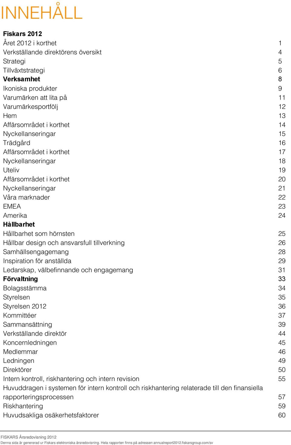 design och ansvarsfull tillverkning Samhällsengagemang Inspiration för anställda Ledarskap, välbefinnande och engagemang Förvaltning Bolagsstämma Styrelsen Styrelsen 2012 Kommittéer Sammansättning