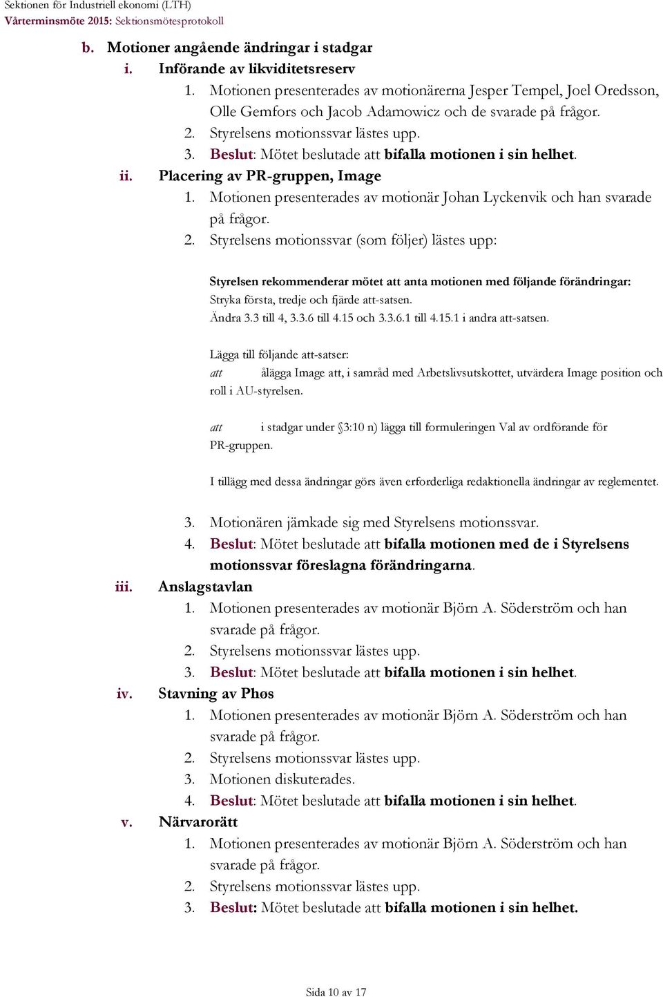 Beslut : Mötet beslutade bifalla motionen i sin helhet. ii. Placering av PR-gruppen, Image 1. Motionen presenterades av motionär Johan Lyckenvik och han svarade på frågor. 2.