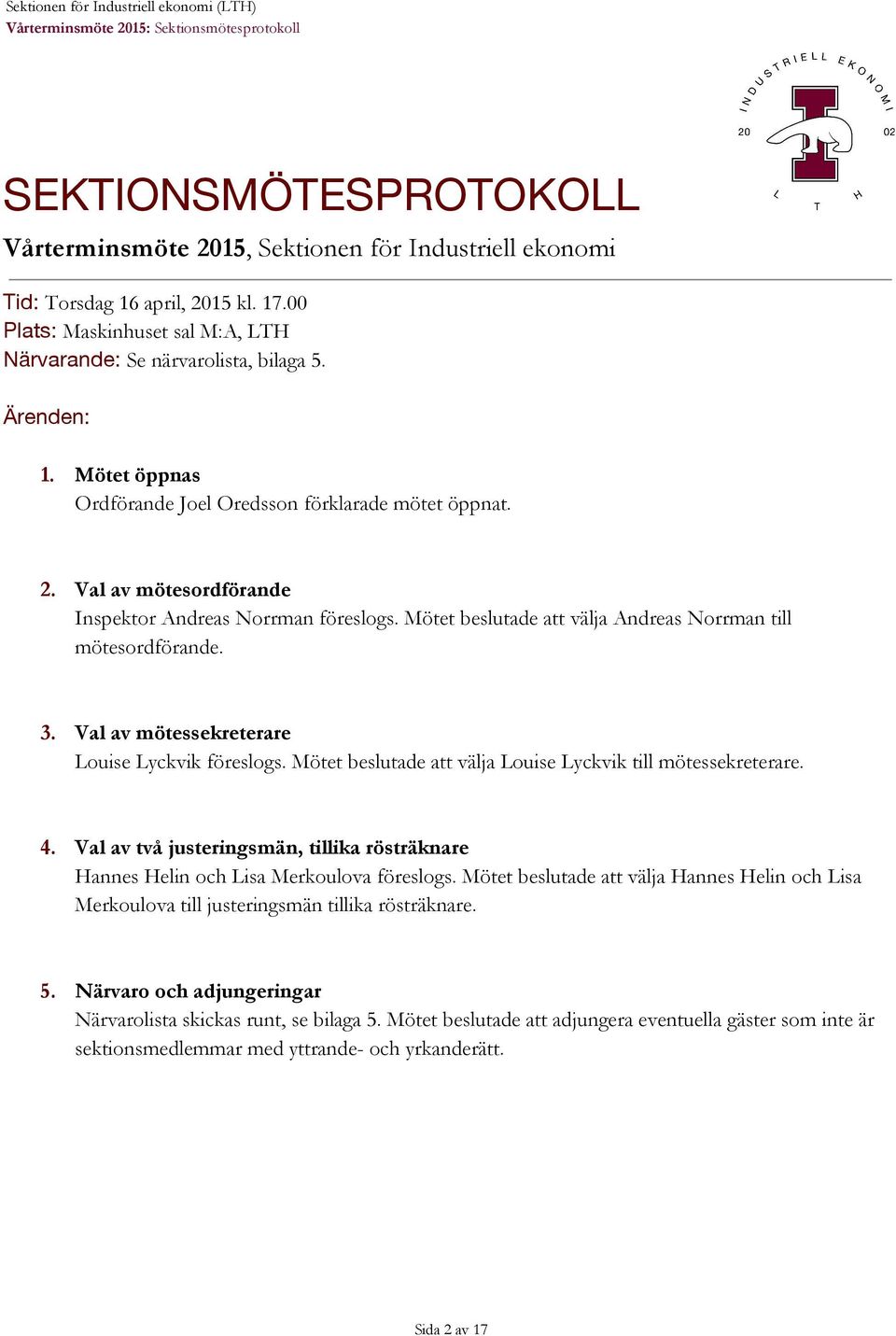 Val av mötesordförande Inspektor Andreas Norrman föreslogs. Mötet beslutade välja Andreas Norrman till mötesordförande. 3. Val av mötessekreterare Louise Lyckvik föreslogs.