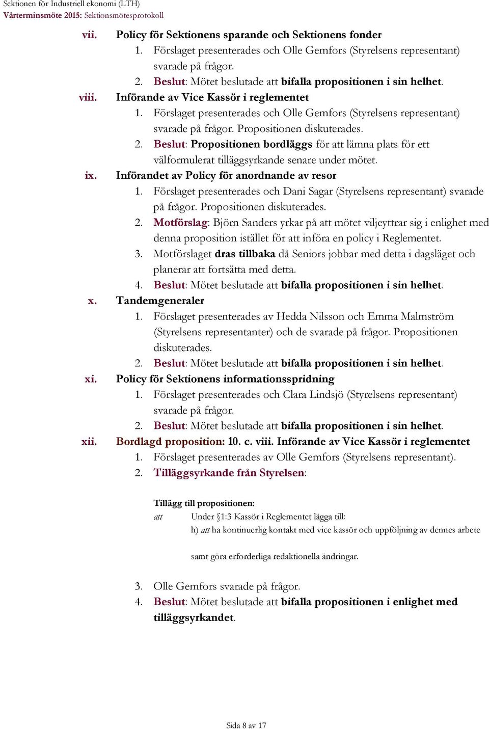 Beslut : Propositionen bordläggs för lämna plats för ett välformulerat tilläggsyrkande senare under mötet. ix. Införandet av Policy för anordnande av resor 1.