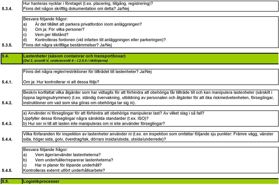 d) Kontrolleras fordonen (vid infarten till anläggningen eller parkeringen)? Finns det några skriftliga bestämmelser?