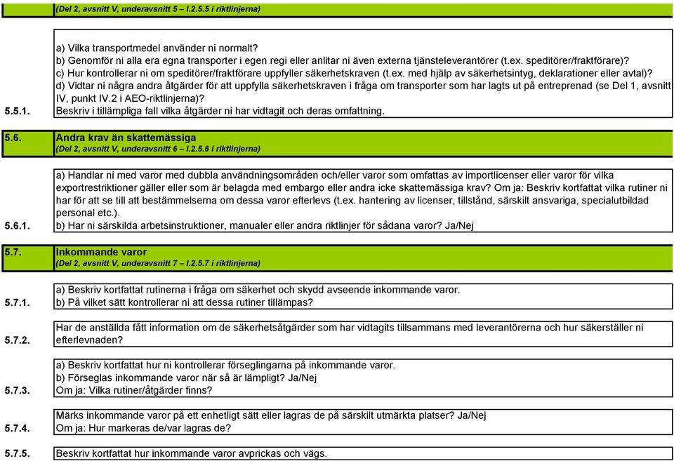 c) Hur kontrollerar ni om speditörer/fraktförare uppfyller säkerhetskraven (t.ex. med hjälp av säkerhetsintyg, deklarationer eller avtal)?