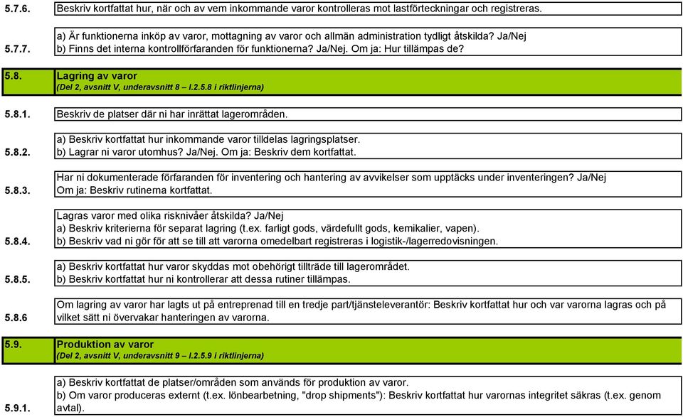 Lagring av varor (Del 2, avsnitt V, underavsnitt 8 I.2.5.8 i riktlinjerna) 5.8.1. Beskriv de platser där ni har inrättat lagerområden. 5.8.2. 5.8.3. 5.8.4. 5.8.5. 5.8.6 5.9. 5.9.1. a) Beskriv kortfattat hur inkommande varor tilldelas lagringsplatser.