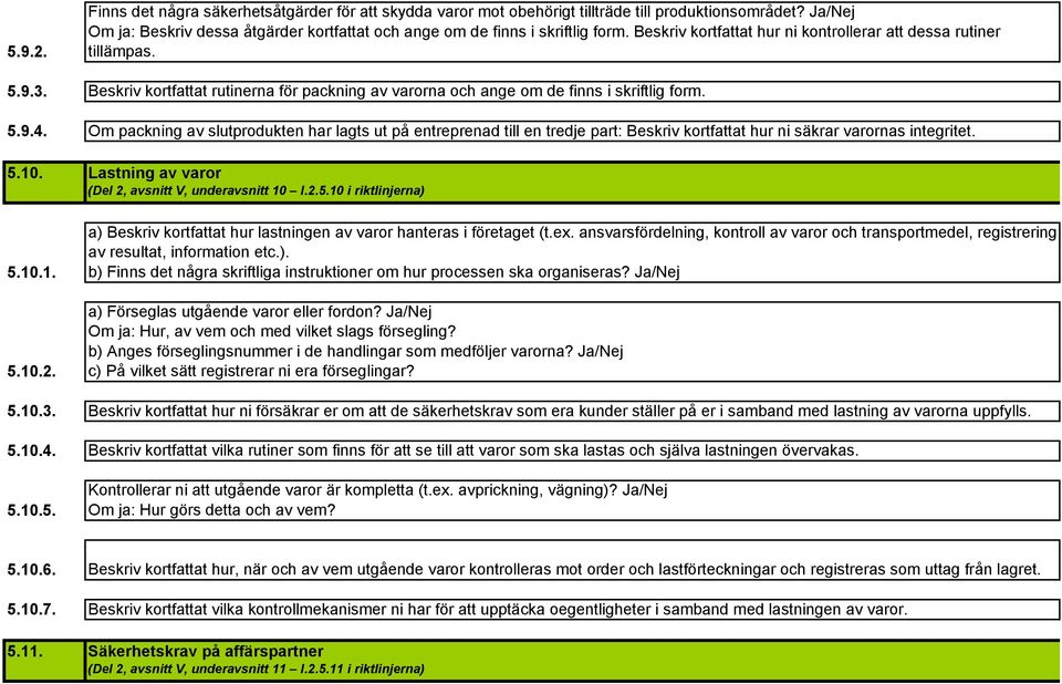 Om packning av slutprodukten har lagts ut på entreprenad till en tredje part: Beskriv kortfattat hur ni säkrar varornas integritet. 5.10. 5.10.1. 5.10.2.