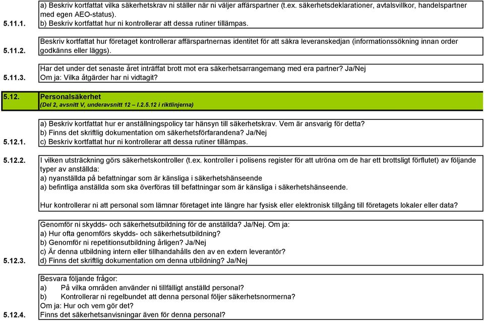 Beskriv kortfattat hur företaget kontrollerar affärspartnernas identitet för att säkra leveranskedjan (informationssökning innan order godkänns eller läggs).