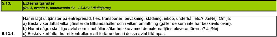 Om ja: a) Beskriv kortfattat vilka tjänster de tillhandahåller och i vilken omfattning (gäller de som inte har beskrivits ovan).