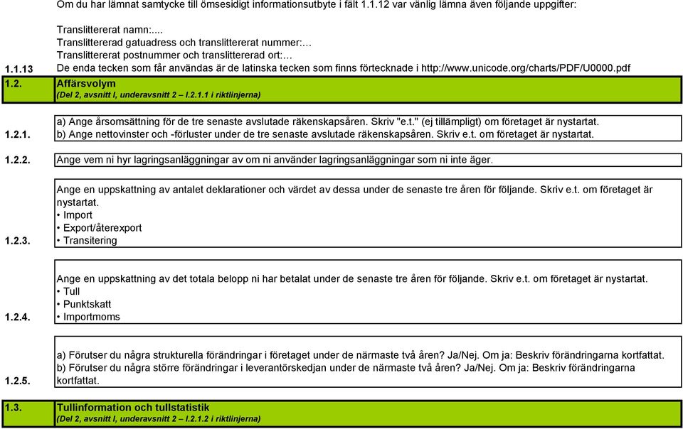 unicode.org/charts/pdf/u0000.pdf Affärsvolym (Del 2, avsnitt I, underavsnitt 2 I.2.1.1 i riktlinjerna) a) Ange årsomsättning för de tre senaste avslutade räkenskapsåren. Skriv "e.t." (ej tillämpligt) om företaget är nystartat.