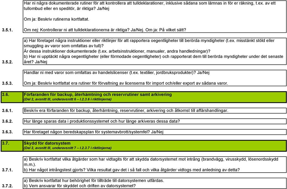 a) Har företaget några instruktioner eller riktlinjer för att rapportera oegentligheter till berörda myndigheter (t.ex. misstänkt stöld eller smuggling av varor som omfattas av tull)?