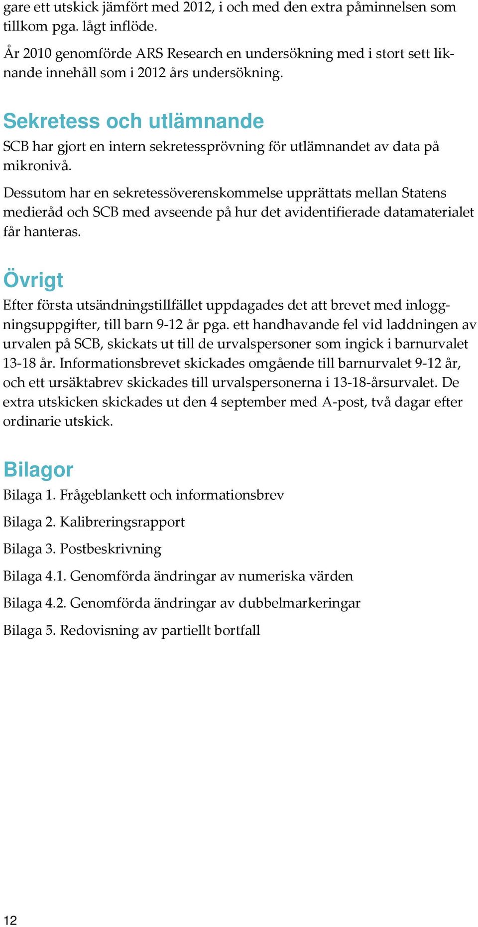 Sekretess och utlämnande SCB har gjort en intern sekretessprövning för utlämnandet av data på mikronivå.