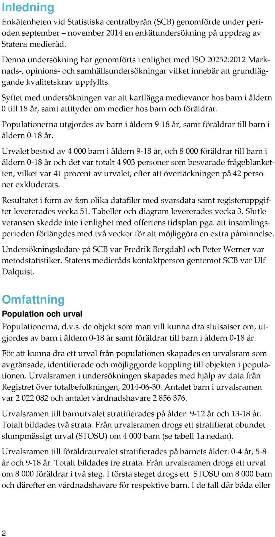 Syftet med undersökningen var att kartlägga medievanor hos barn i åldern 0 till 18 år, samt attityder om medier hos barn och föräldrar.