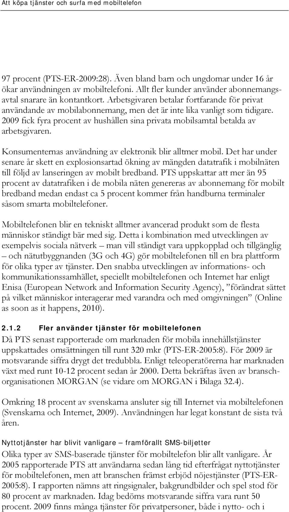 2009 fick fyra procent av hushållen sina privata mobilsamtal betalda av arbetsgivaren. Konsumenternas användning av elektronik blir alltmer mobil.