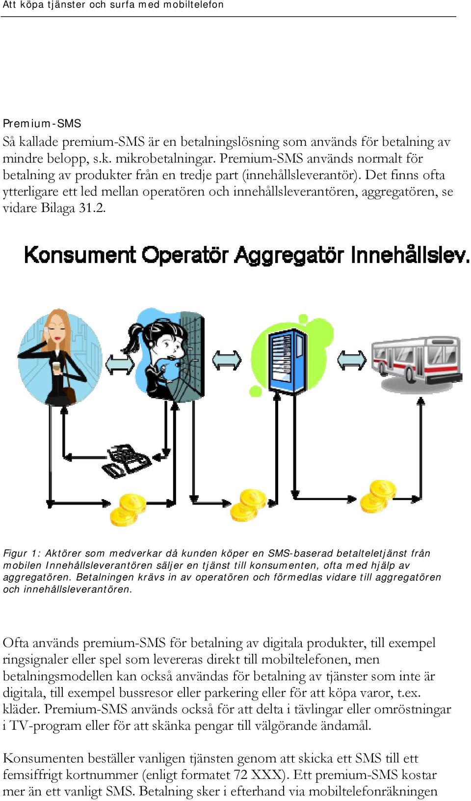 Det finns ofta ytterligare ett led mellan operatören och innehållsleverantören, aggregatören, se vidare Bilaga 31.2.