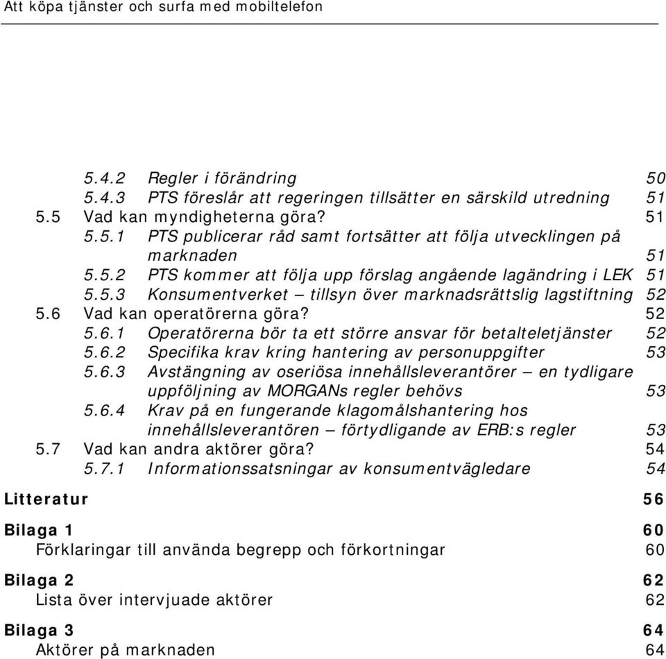 Vad kan operatörerna göra? 52 5.6.1 Operatörerna bör ta ett större ansvar för betalteletjänster 52 5.6.2 Specifika krav kring hantering av personuppgifter 53 5.6.3 Avstängning av oseriösa innehållsleverantörer en tydligare uppföljning av MORGANs regler behövs 53 5.