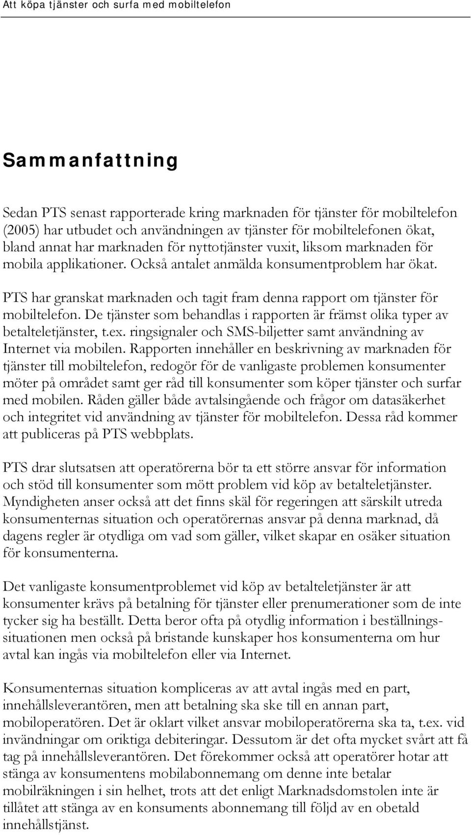 De tjänster som behandlas i rapporten är främst olika typer av betalteletjänster, t.ex. ringsignaler och SMS-biljetter samt användning av Internet via mobilen.